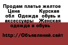 Продам платье желтое › Цена ­ 1 000 - Курская обл. Одежда, обувь и аксессуары » Женская одежда и обувь   